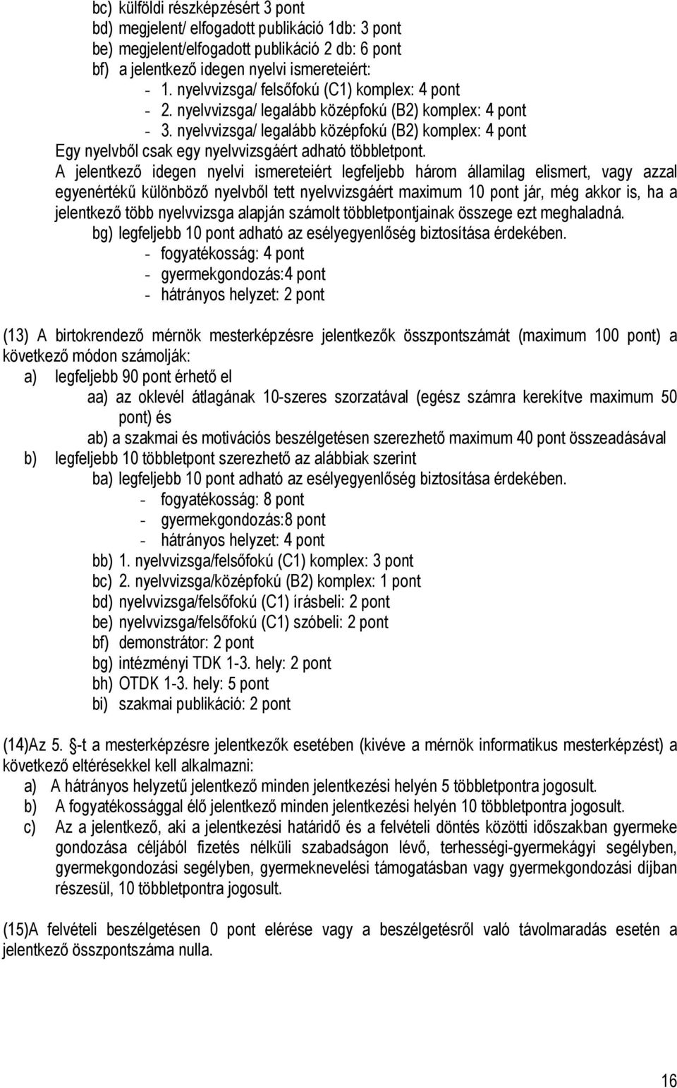 nyelvvizsga/ legalább középfokú (B2) komplex: 4 pont Egy nyelvből csak egy nyelvvizsgáért adható többletpont.