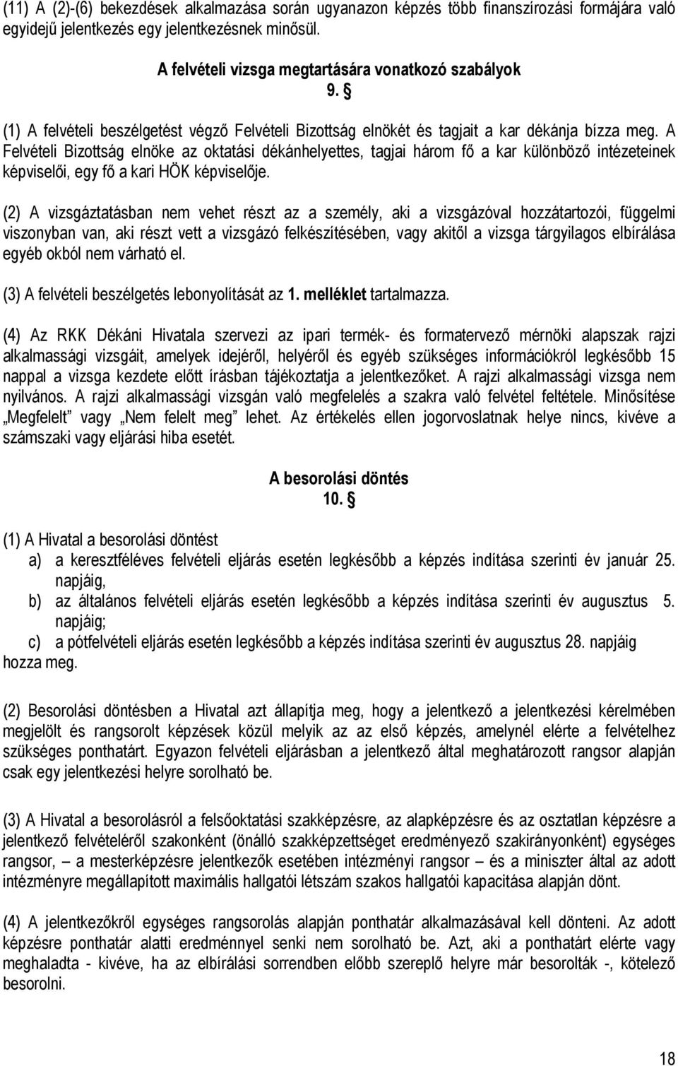 A Felvételi Bizottság elnöke az oktatási dékánhelyettes, tagjai három fő a kar különböző intézeteinek képviselői, egy fő a kari HÖK képviselője.