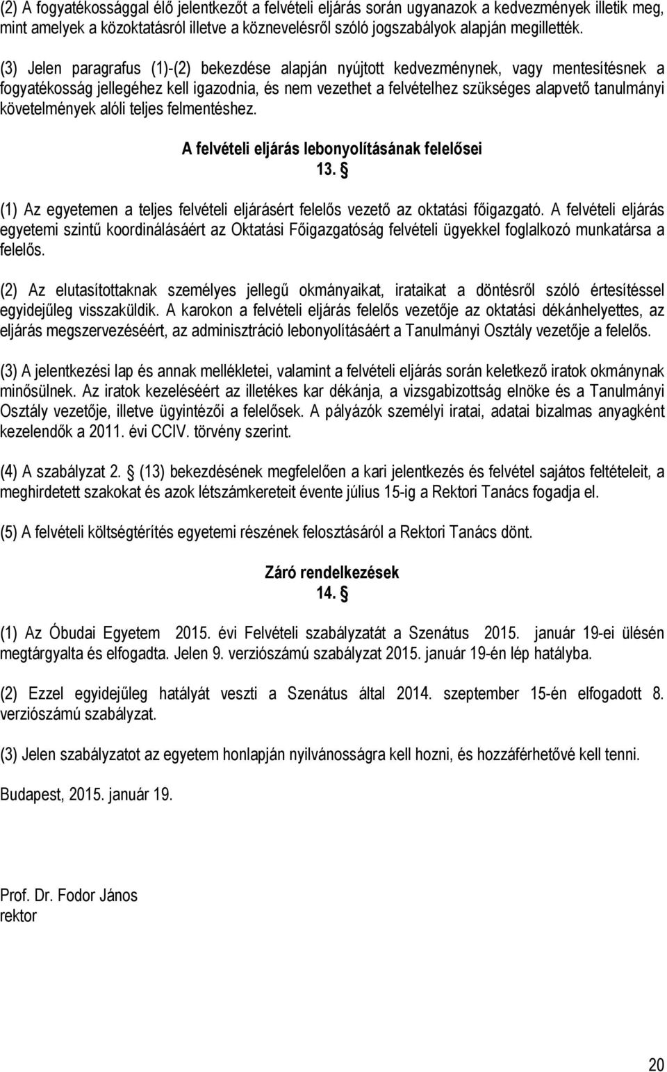 követelmények alóli teljes felmentéshez. A felvételi eljárás lebonyolításának felelősei 13. (1) Az egyetemen a teljes felvételi eljárásért felelős vezető az oktatási főigazgató.