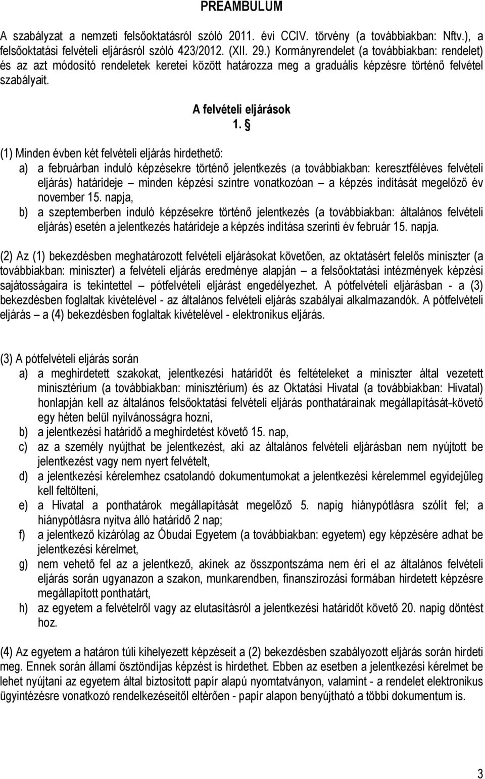 (1) Minden évben két felvételi eljárás hirdethető: a) a februárban induló képzésekre történő jelentkezés (a továbbiakban: keresztféléves felvételi eljárás) határideje minden képzési szintre