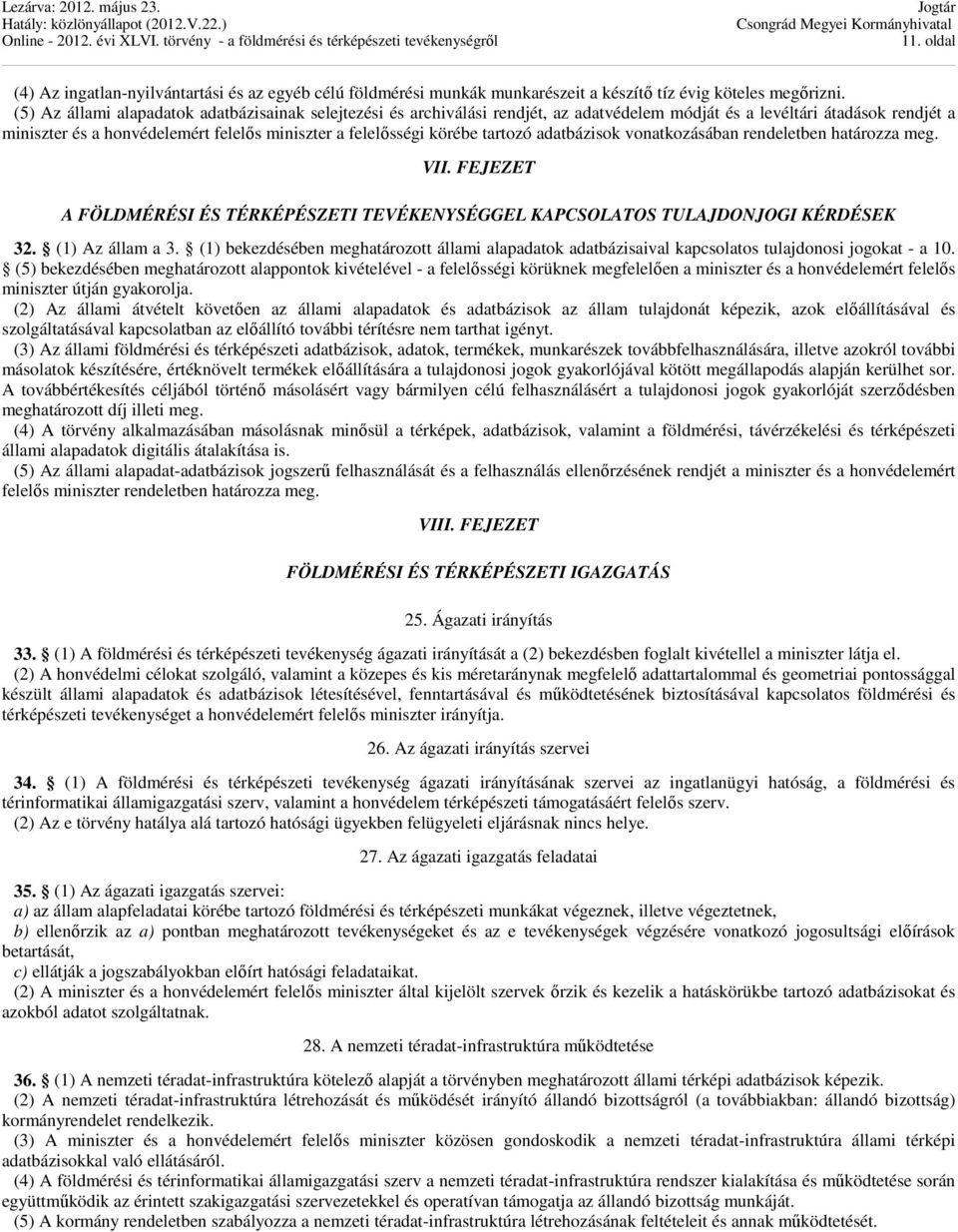 tartozó adatbázisok vonatkozásában rendeletben határozza meg. VII. FEJEZET A FÖLDMÉRÉSI ÉS TÉRKÉPÉSZETI TEVÉKENYSÉGGEL KAPCSOLATOS TULAJDONJOGI KÉRDÉSEK 32. (1) Az állam a 3.