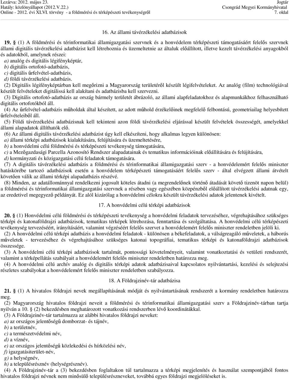 általuk előállított, illetve kezelt távérzékelési anyagokból és adatokból, amelynek részei: a) analóg és digitális légifényképtár, b) digitális ortofotó-adatbázis, c) digitális űrfelvétel-adatbázis,