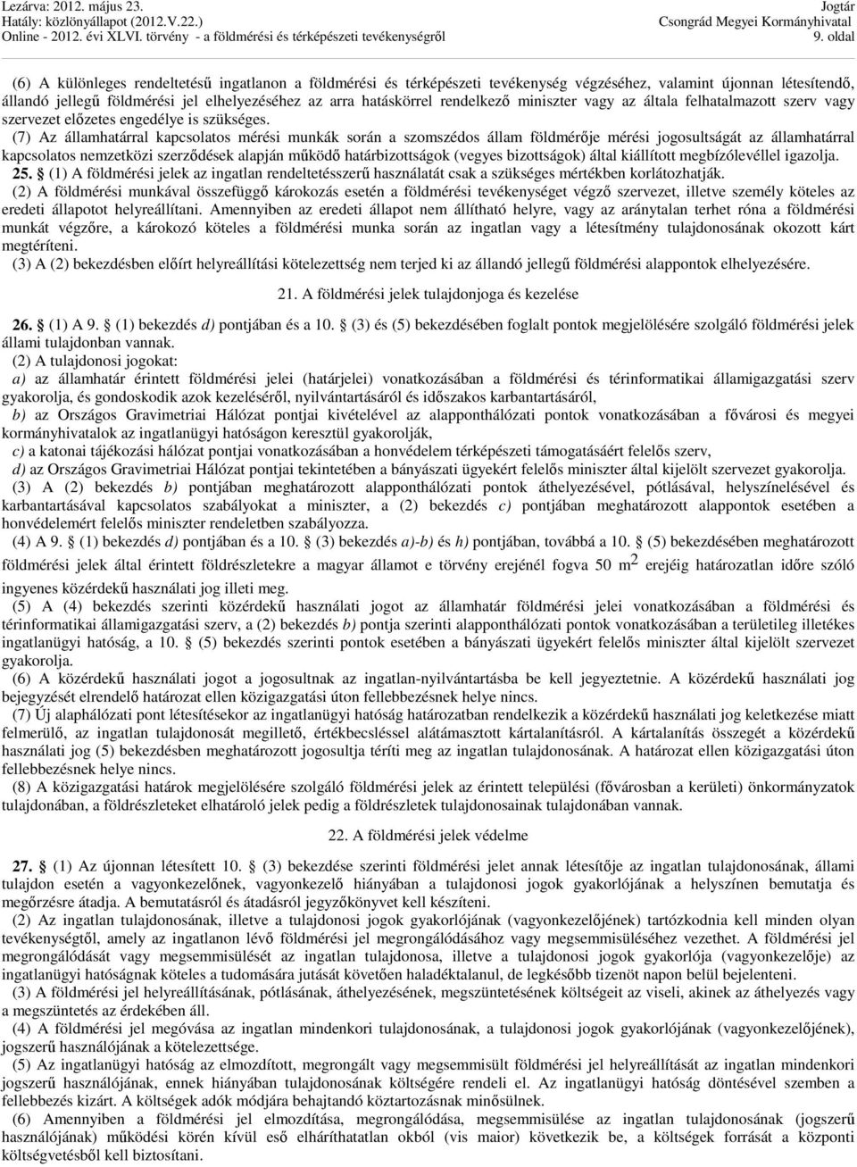 (7) Az államhatárral kapcsolatos mérési munkák során a szomszédos állam földmérője mérési jogosultságát az államhatárral kapcsolatos nemzetközi szerződések alapján működő határbizottságok (vegyes