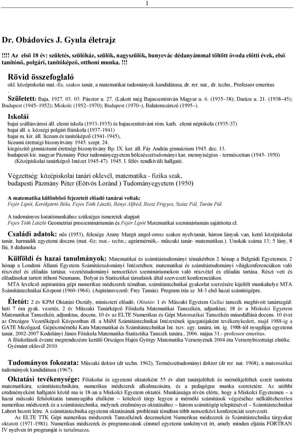 (Lakott még Bajaszentistván Magyar u. 6. (1935 38); Darázs u. 21. (1938 45); Budapest (1945 1952); Miskolc (1952 1970); Budapest (1970 ), Balatonszárszó (1995 ). Iskolái bajai szállásvárosi áll.