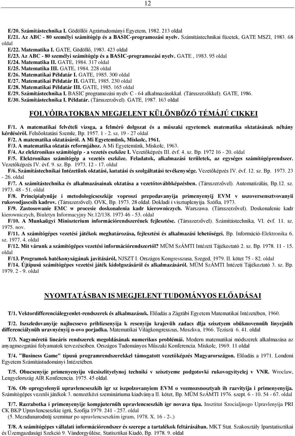 Matematika III. GATE, 1984. 228 oldal E/26. Matematikai Példatár I. GATE, 1985. 300 oldal E/27. Matematikai Példatár II. GATE, 1985. 230 oldal E/28. Matematikai Példatár III. GATE, 1985. 165 oldal E/29.