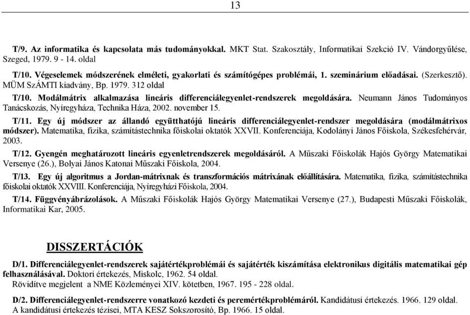 Modálmátrix alkalmazása lineáris differenciálegyenlet-rendszerek megoldására. Neumann János Tudományos Tanácskozás, Nyíregyháza, Technika Háza, 2002. november 15. T/11.