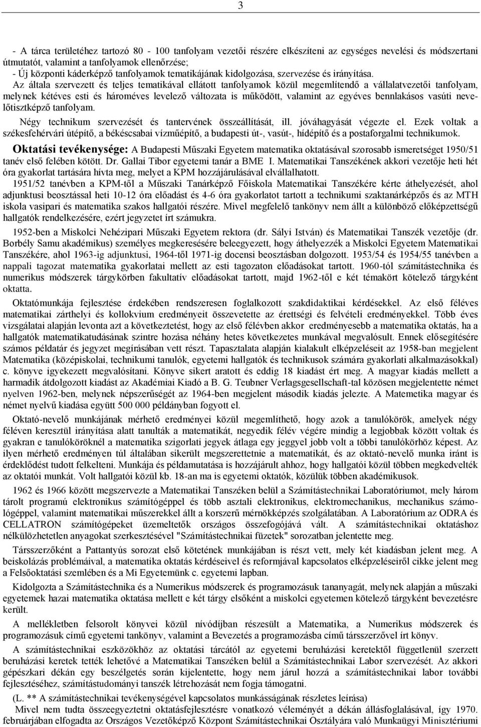 Az általa szervezett és teljes tematikával ellátott tanfolyamok közül megemlítendő a vállalatvezetői tanfolyam, melynek kétéves esti és hároméves levelező változata is működött, valamint az egyéves