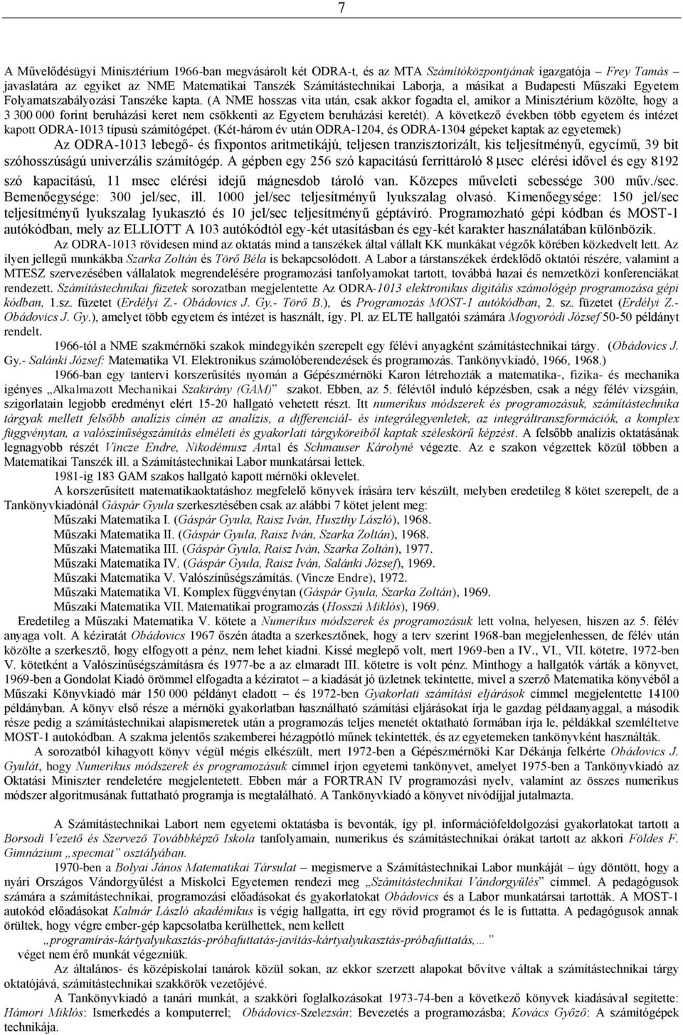 (A NME hosszas vita után, csak akkor fogadta el, amikor a Minisztérium közölte, hogy a 3 300 000 forint beruházási keret nem csökkenti az Egyetem beruházási keretét).