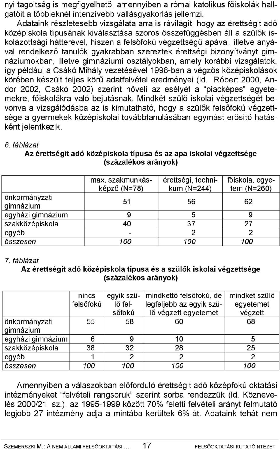 végzettségű apával, illetve anyával rendelkező tanulók gyakrabban szereztek érettségi bizonyítványt gimnáziumokban, illetve gimnáziumi osztályokban, amely korábbi vizsgálatok, így például a Csákó