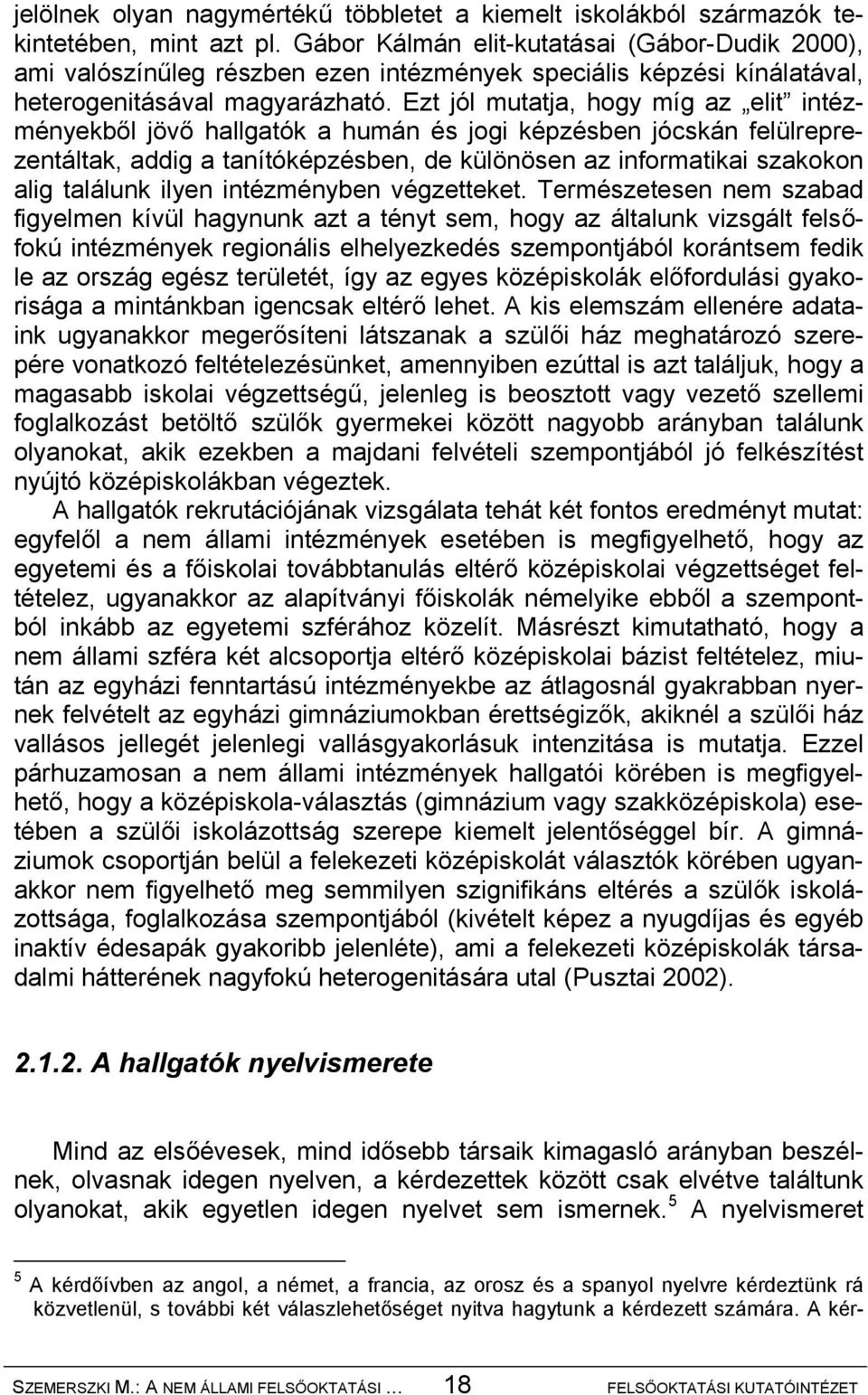 Ezt jól mutatja, hogy míg az elit intézményekből jövő hallgatók a humán és jogi képzésben jócskán felülreprezentáltak, addig a tanítóképzésben, de különösen az informatikai szakokon alig találunk