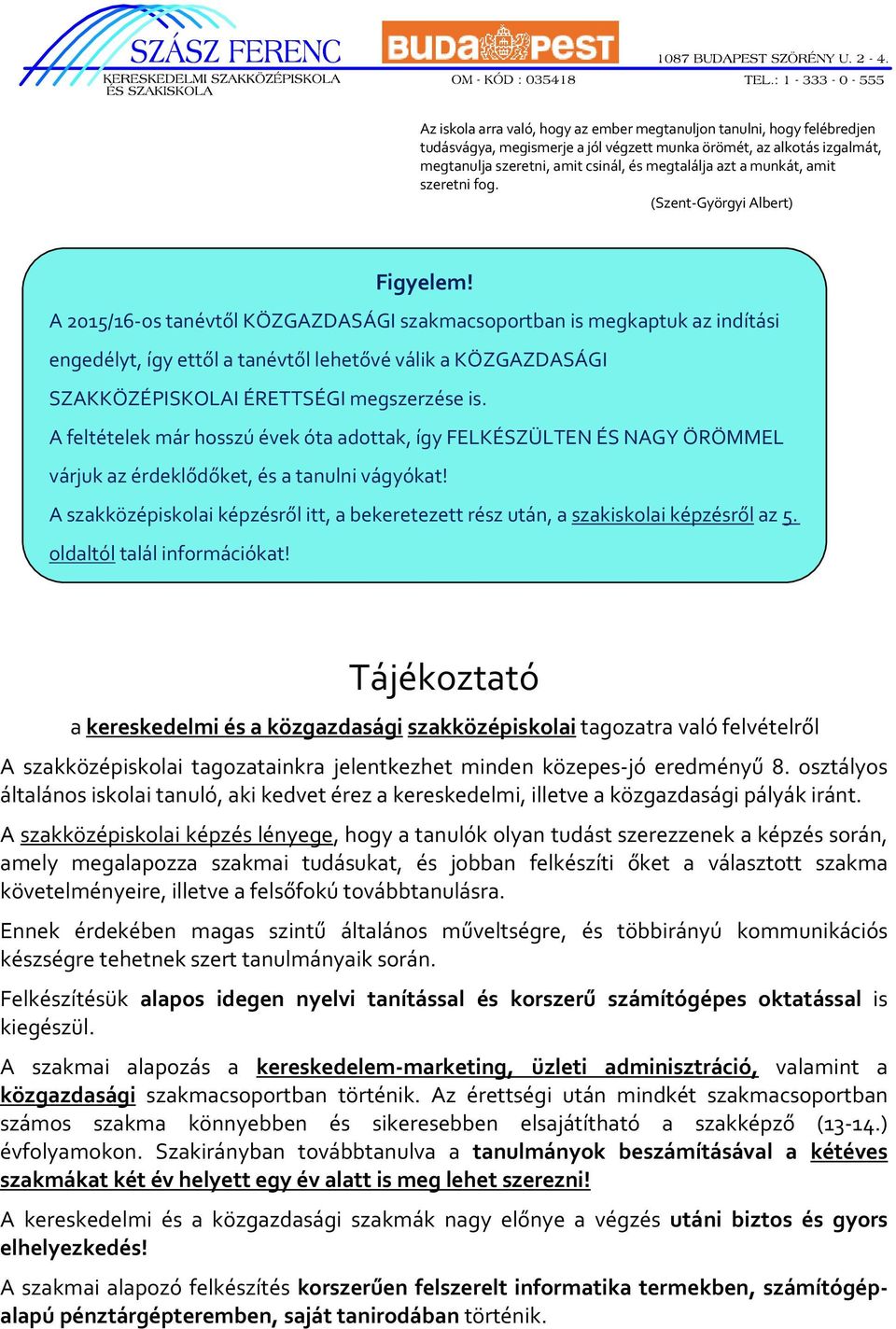 A 2015/16-os tanévtől KÖZGAZDASÁGI szakmacsoportban is megkaptuk az indítási engedélyt, így ettől a tanévtől lehetővé válik a KÖZGAZDASÁGI SZAKKÖZÉPISKOLAI ÉRETTSÉGI megszerzése is.