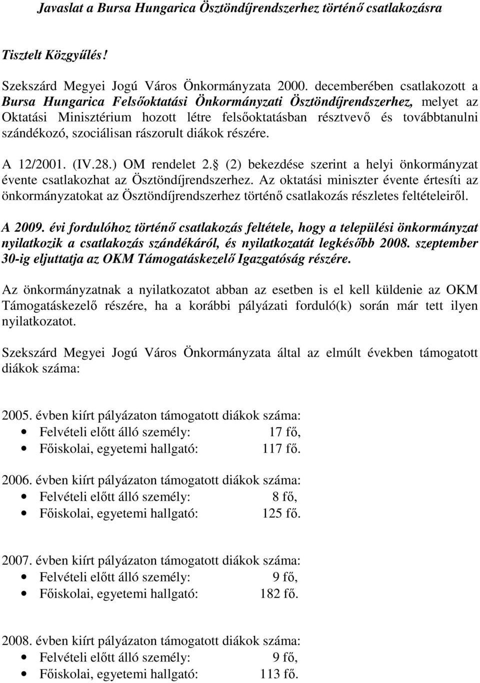 szociálisan rászorult diákok részére. A 12/2001. (IV.28.) OM rendelet 2. (2) bekezdése szerint a helyi önkormányzat évente csatlakozhat az Ösztöndíjrendszerhez.