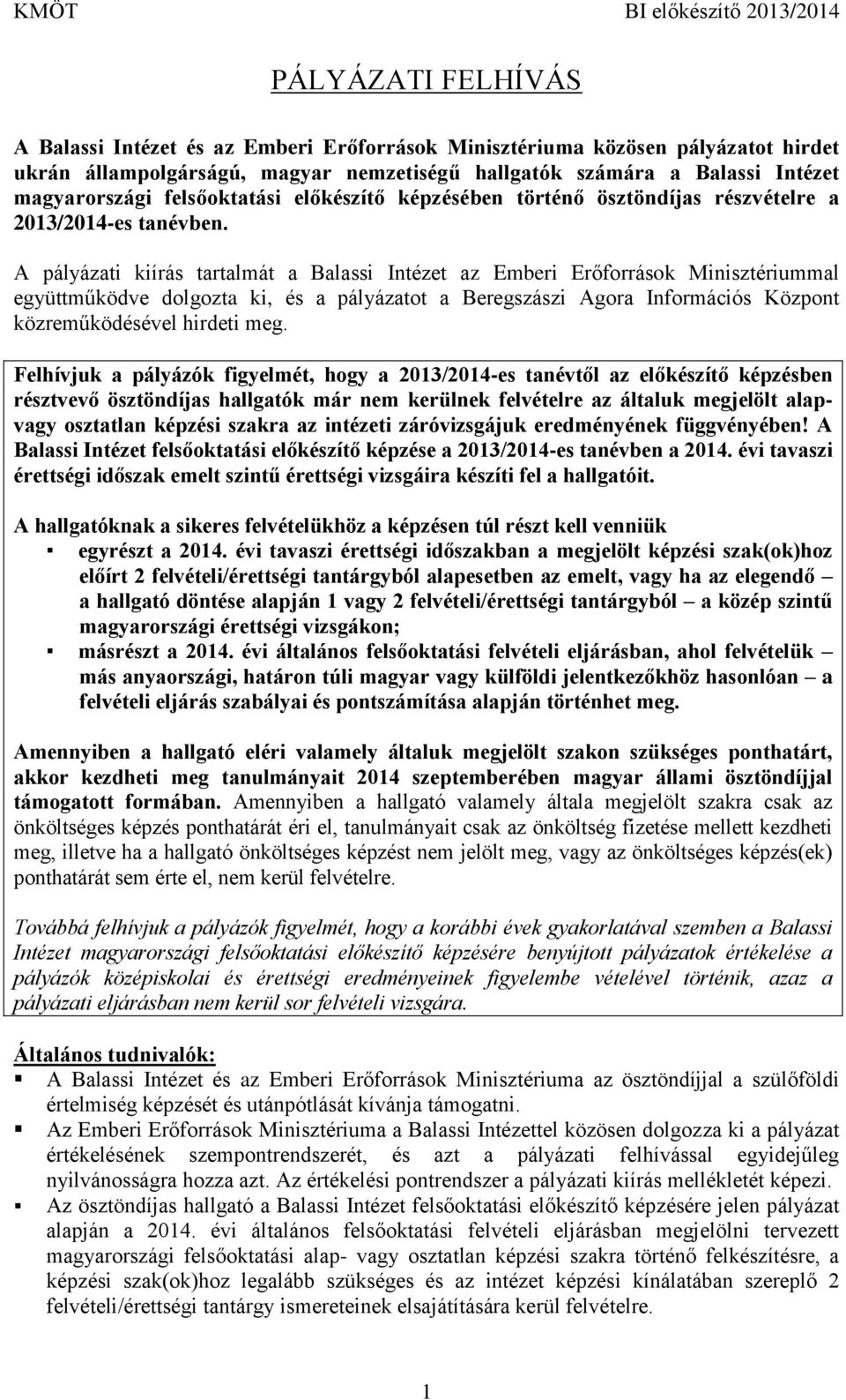 A pályázati kiírás tartalmát a Balassi Intézet az Emberi Erőforrások Minisztériummal együttműködve dolgozta ki, és a pályázatot a Beregszászi Agora Információs Központ közreműködésével hirdeti meg.