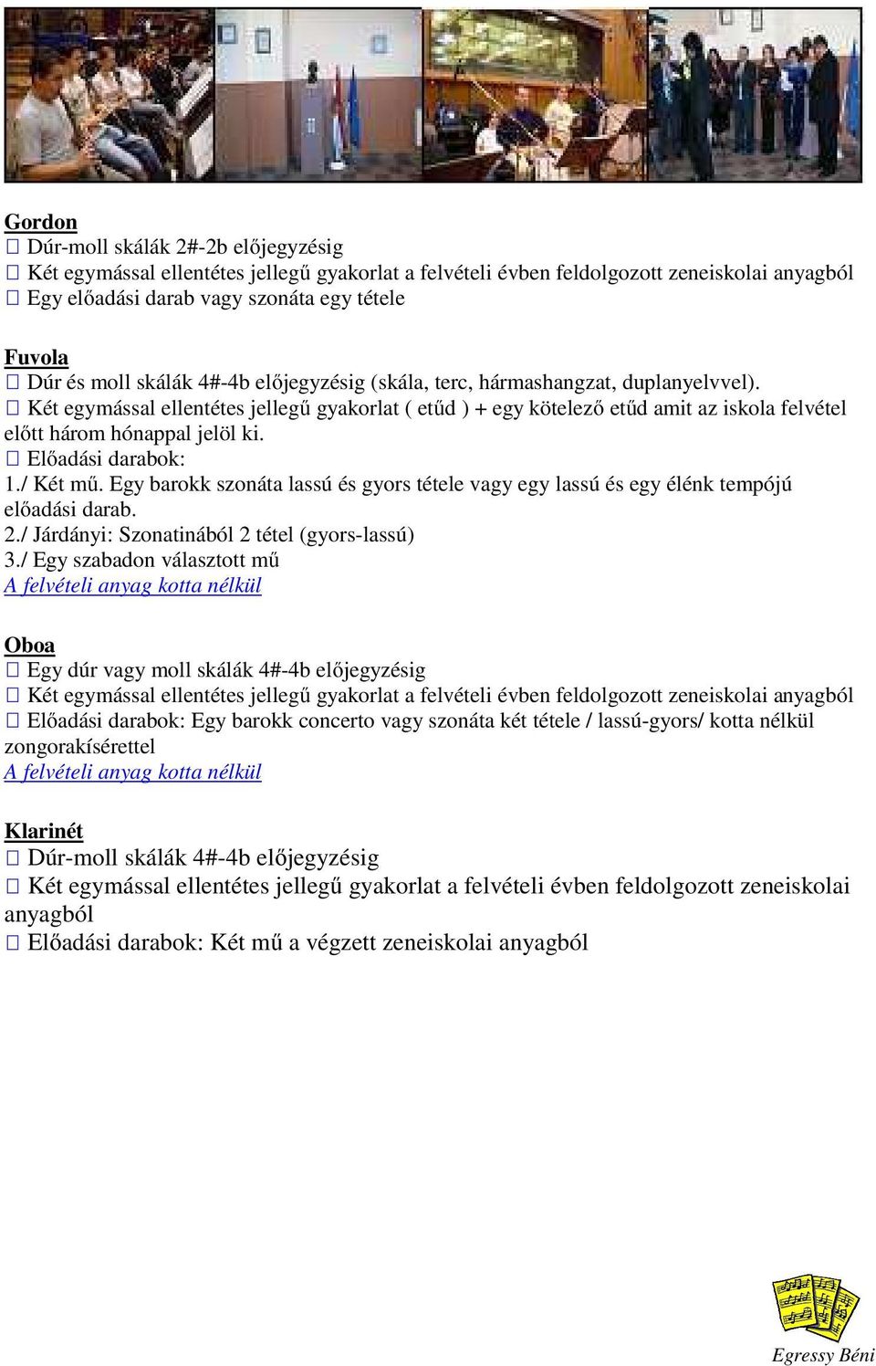 Előadási darabok: 1./ Két mű. Egy barokk szonáta lassú és gyors tétele vagy egy lassú és egy élénk tempójú előadási darab. 2./ Járdányi: Szonatinából 2 tétel (gyors-lassú) 3.