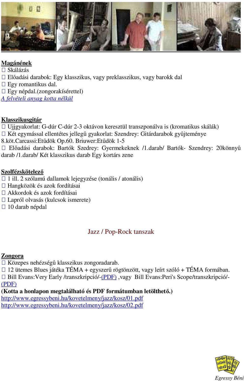 Szendrey: Gitárdarabok gyűjteménye 8.köt.Carcassi:Etűdök Op.60. Briuwer:Etűdök 1-5 Előadási darabok: Bartók Szedrey: Gyermekeknek /1.darab/ Bartók- Szendrey: 20könnyű darab /1.