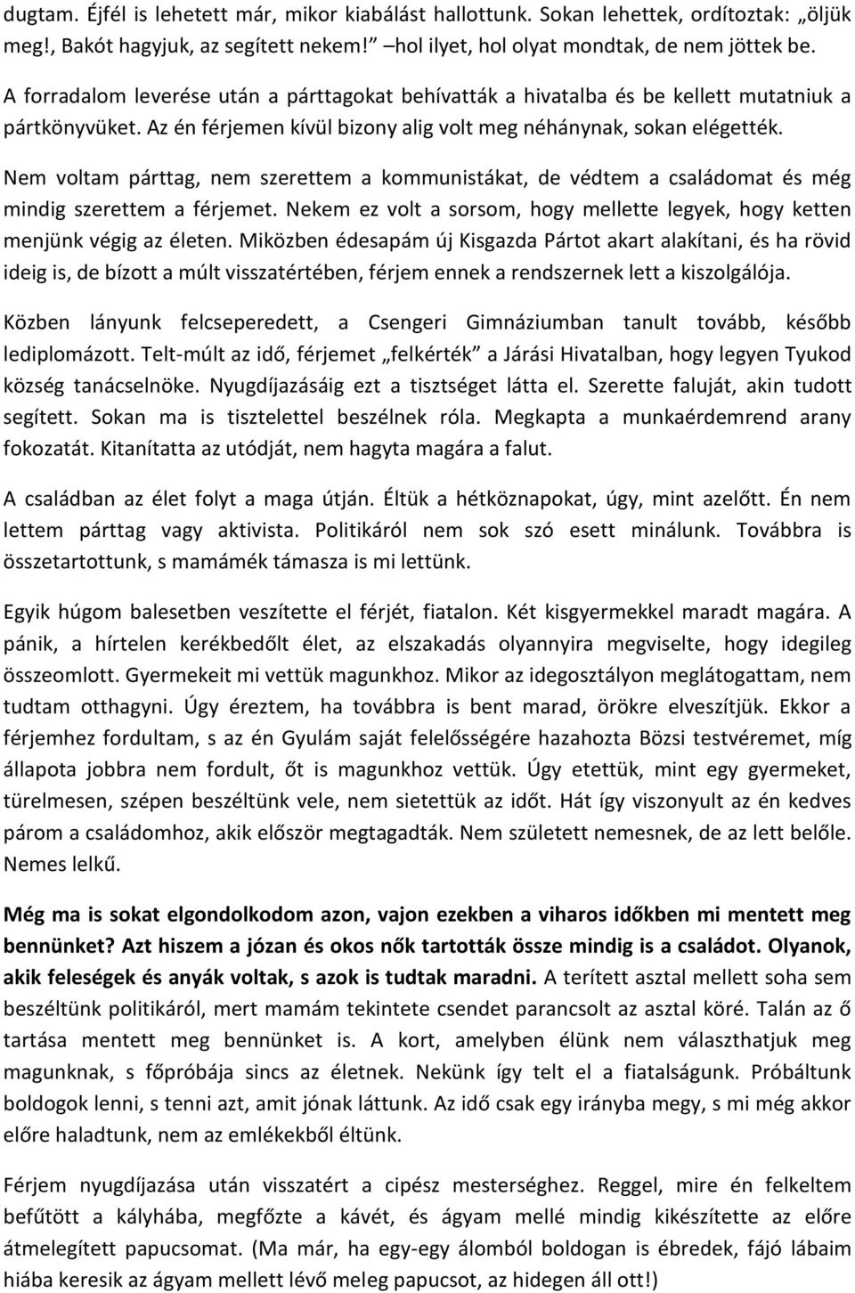 Nem voltam párttag, nem szerettem a kommunistákat, de védtem a családomat és még mindig szerettem a férjemet. Nekem ez volt a sorsom, hogy mellette legyek, hogy ketten menjünk végig az életen.