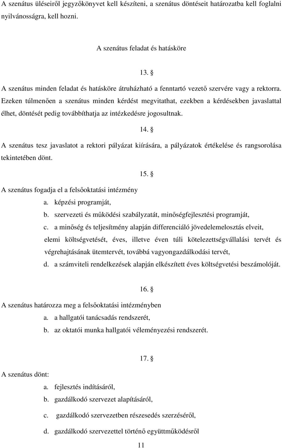 Ezeken túlmenően a szenátus minden kérdést megvitathat, ezekben a kérdésekben javaslattal élhet, döntését pedig továbbíthatja az intézkedésre jogosultnak. 14.