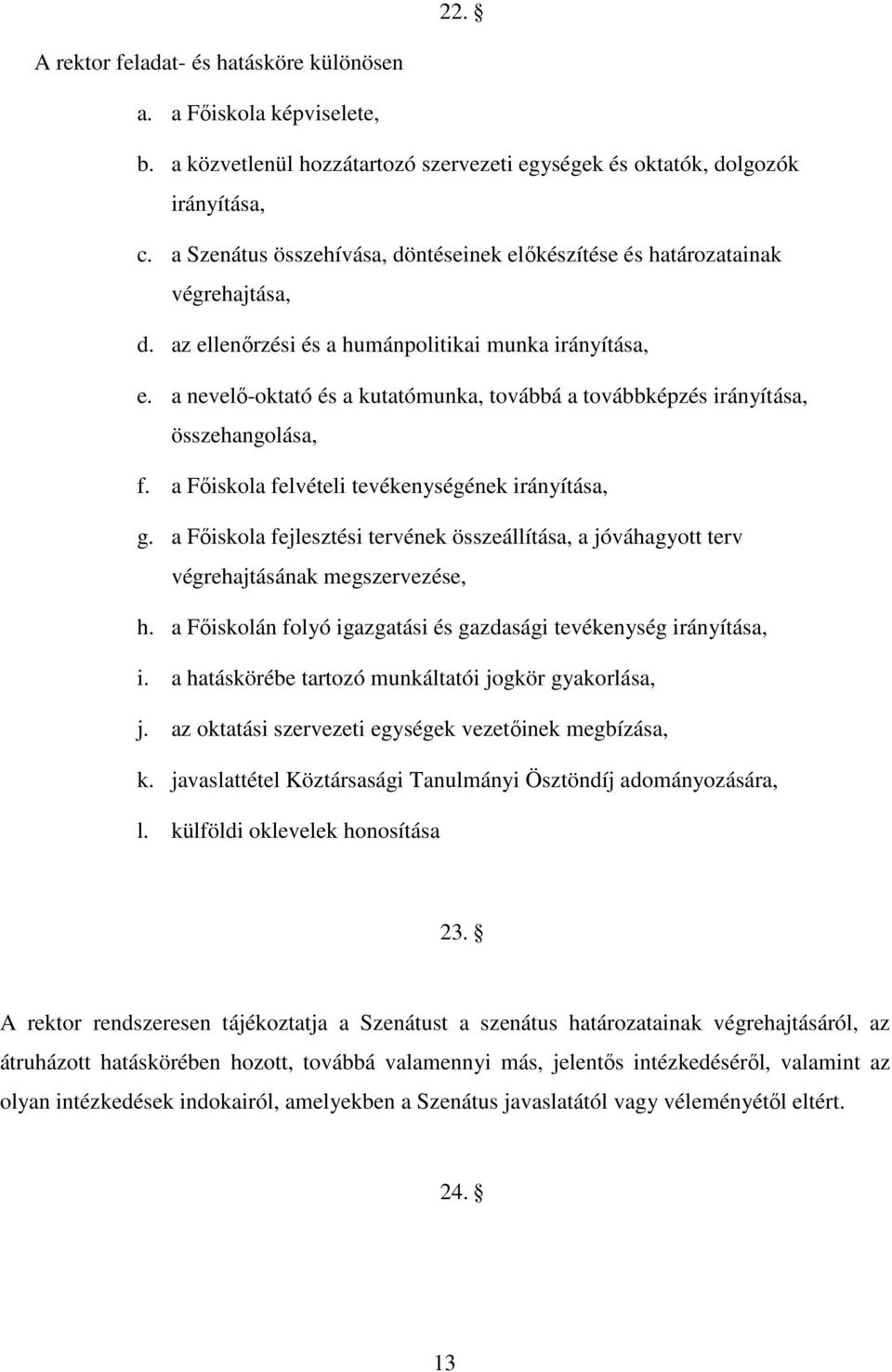 a nevelő-oktató és a kutatómunka, továbbá a továbbképzés irányítása, összehangolása, f. a Főiskola felvételi tevékenységének irányítása, g.