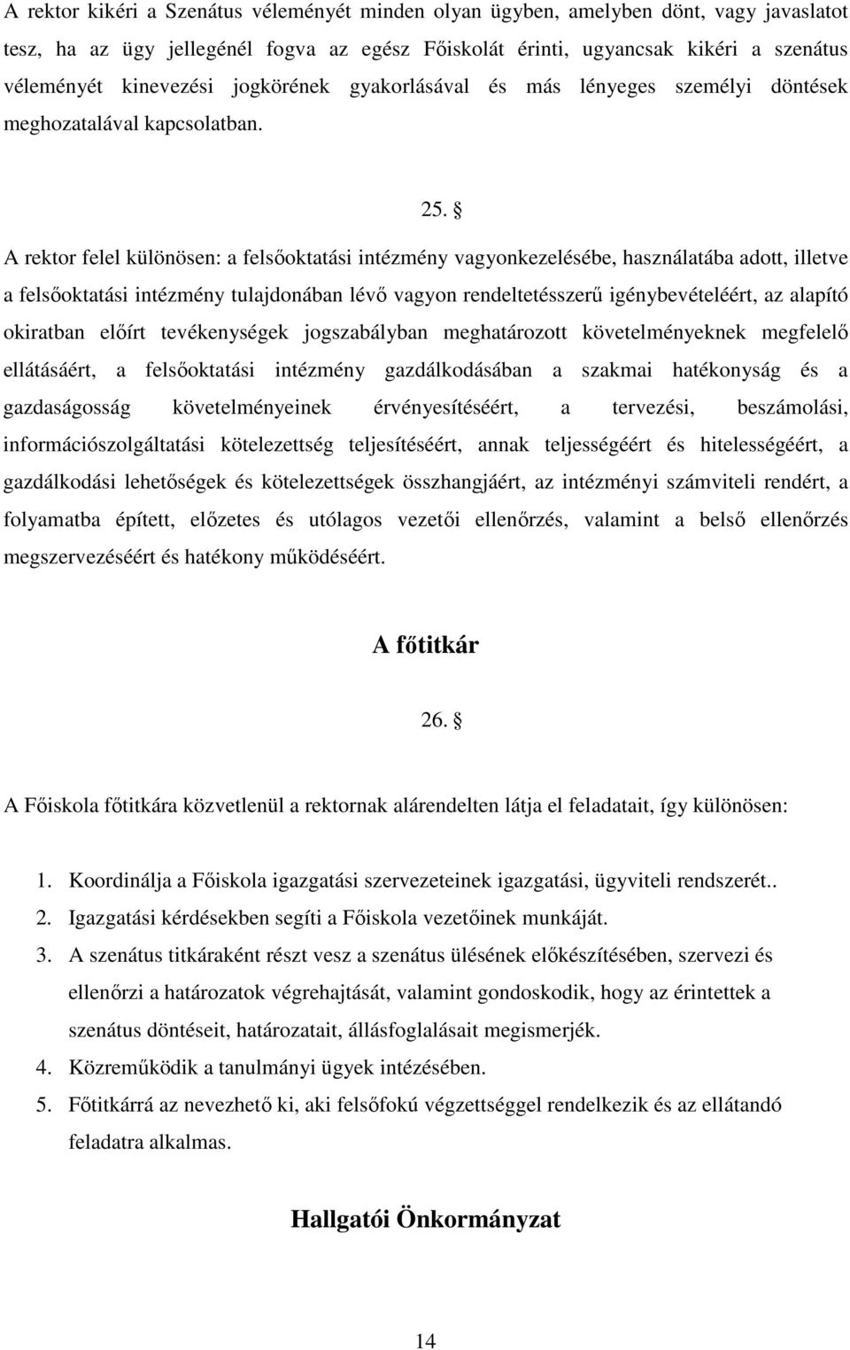 A rektor felel különösen: a felsőoktatási intézmény vagyonkezelésébe, használatába adott, illetve a felsőoktatási intézmény tulajdonában lévő vagyon rendeltetésszerű igénybevételéért, az alapító