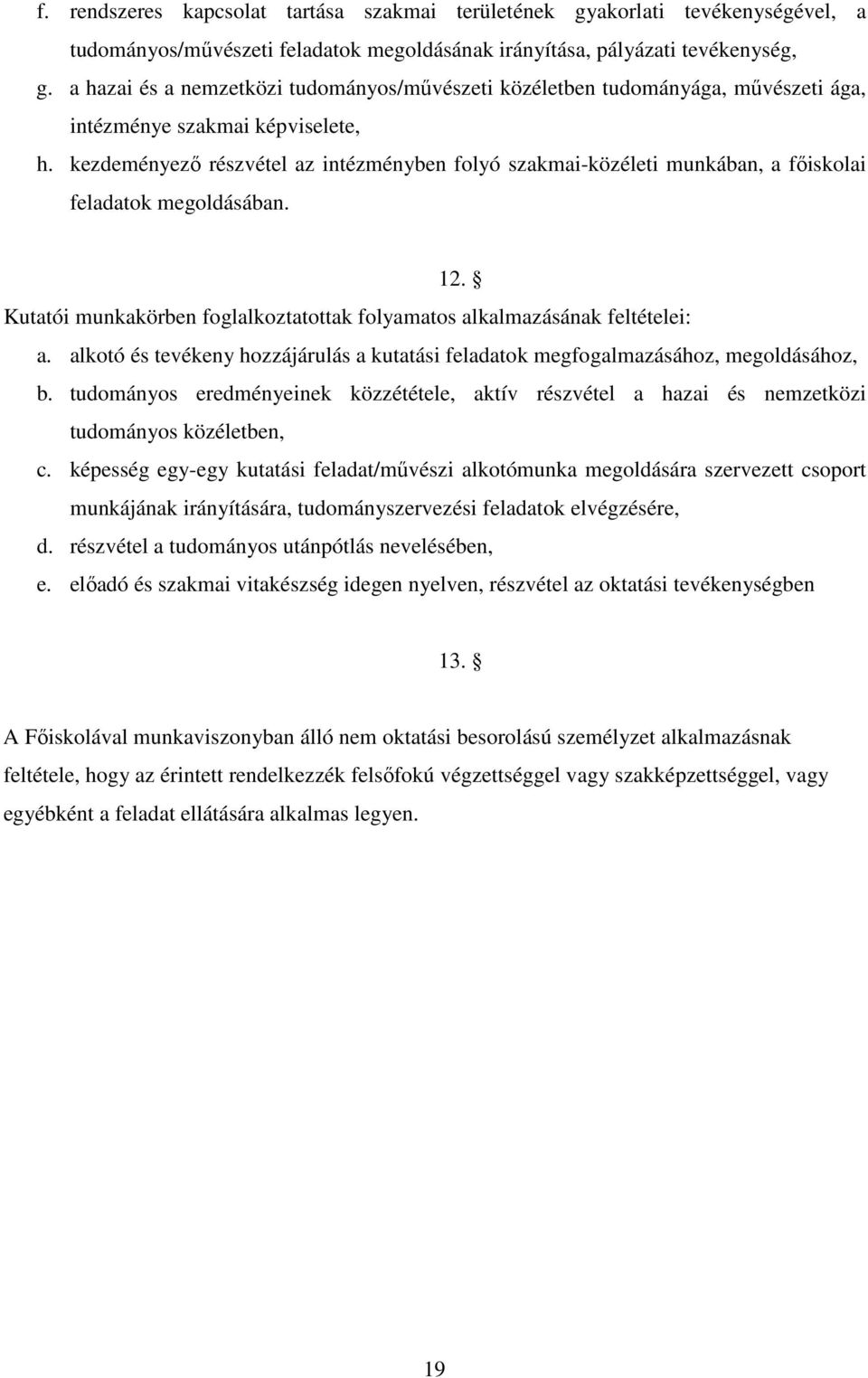 kezdeményező részvétel az intézményben folyó szakmai-közéleti munkában, a főiskolai feladatok megoldásában. 12. Kutatói munkakörben foglalkoztatottak folyamatos alkalmazásának feltételei: a.