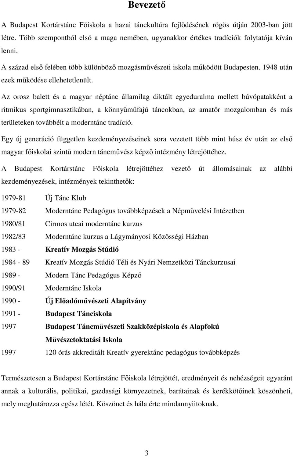 Az orosz balett és a magyar néptánc államilag diktált egyeduralma mellett búvópatakként a ritmikus sportgimnasztikában, a könnyűműfajú táncokban, az amatőr mozgalomban és más területeken továbbélt a