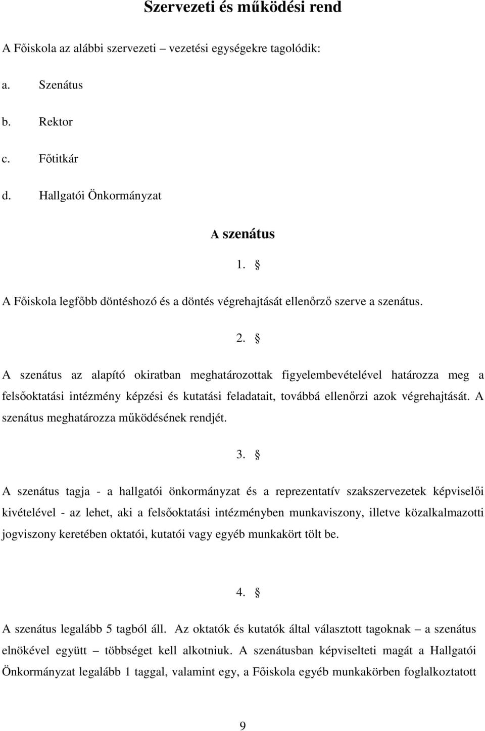 A szenátus az alapító okiratban meghatározottak figyelembevételével határozza meg a felsőoktatási intézmény képzési és kutatási feladatait, továbbá ellenőrzi azok végrehajtását.