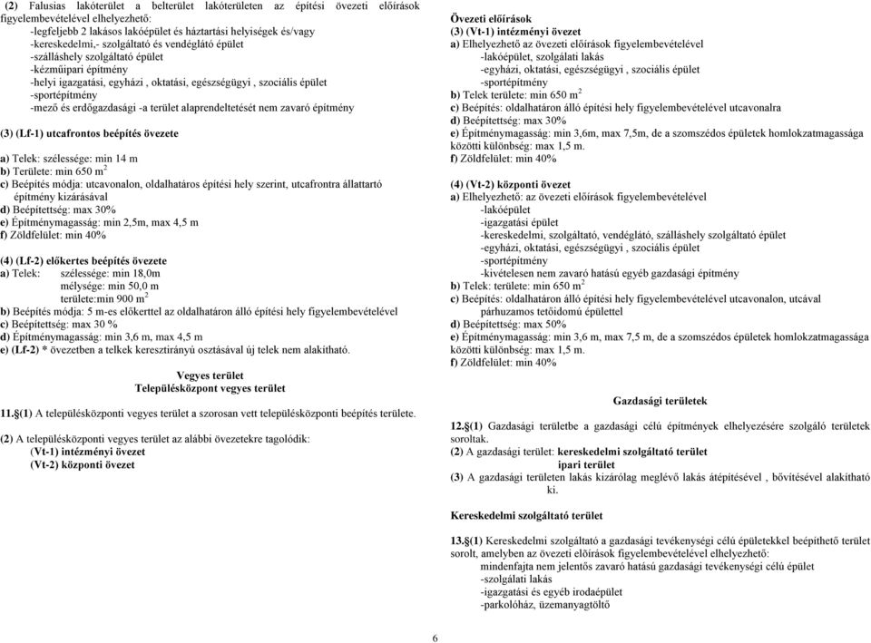 terület alaprendeltetését nem zavaró építmény (3) (Lf-1) utcafrontos beépítés övezete a) Telek: szélessége: min 14 m b) Területe: min 650 m 2 c) Beépítés módja: utcavonalon, oldalhatáros építési hely