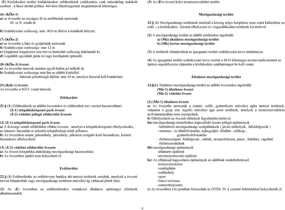 :40,0 m illetve a kialakult helyzet; (7) (KÖu-2) a) az övezetbe a lakó és gyűjtőutak tartoznak b) Szabályozási szélessége: min 12 m c) Gépjármű forgalomra min 6m-es burkolati szélesség alakítandó ki.