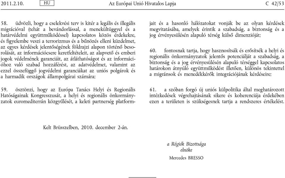 veszi a terrorizmus és a bűnözés elleni küzdelmet, az egyes kérdések jelentőségének földrajzi alapon történő besorolását, az információcsere keretfeltételeit, az alapvető és emberi jogok védelmének