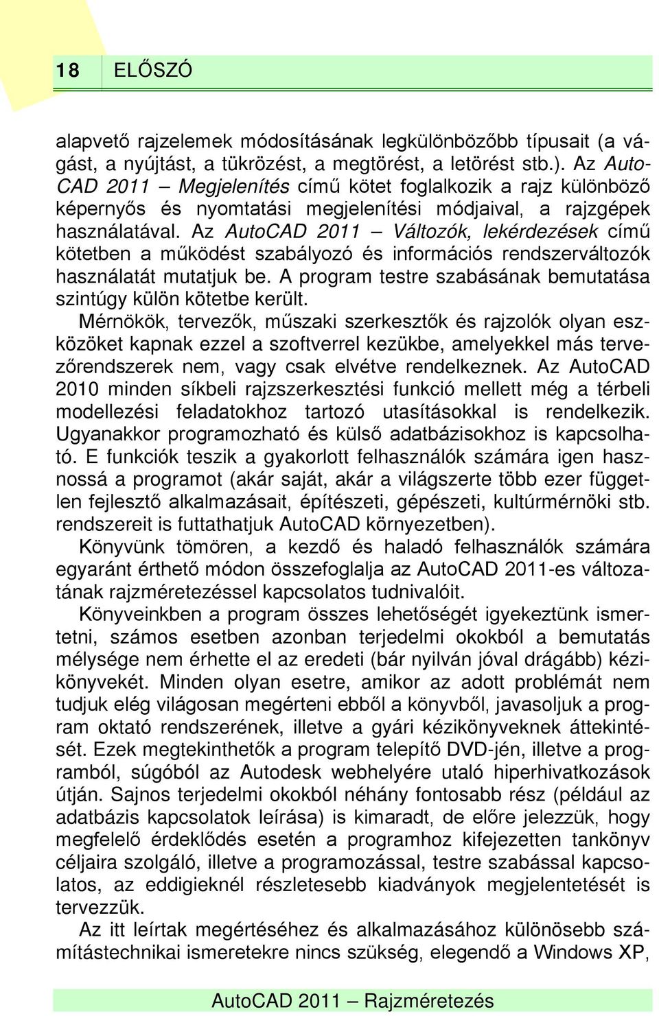 Az AutoCAD 2011 Változók, lekérdezések című kötetben a működést szabályozó és információs rendszerváltozók használatát mutatjuk be.