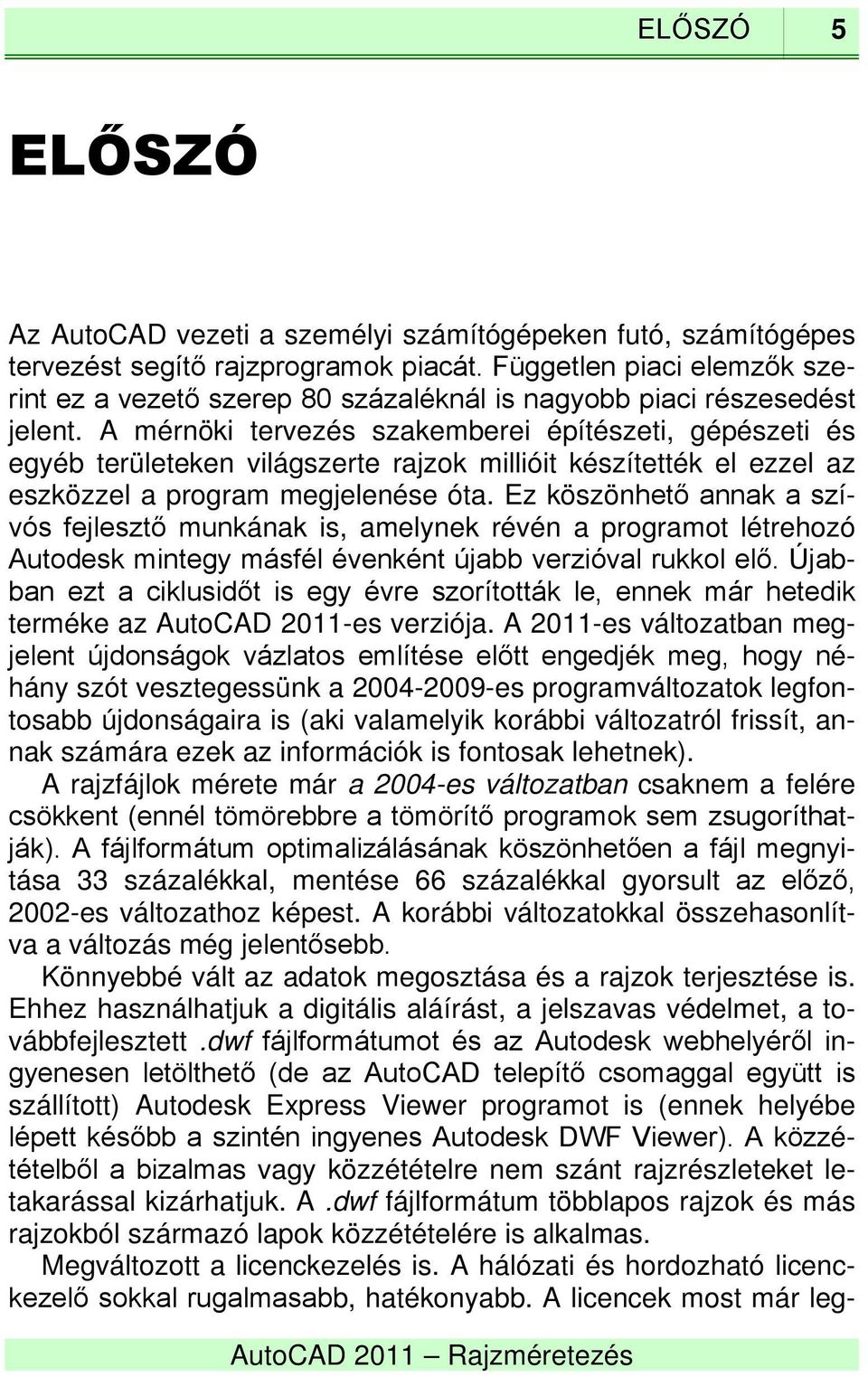 A mérnöki tervezés szakemberei építészeti, gépészeti és egyéb területeken világszerte rajzok millióit készítették el ezzel az eszközzel a program megjelenése óta.