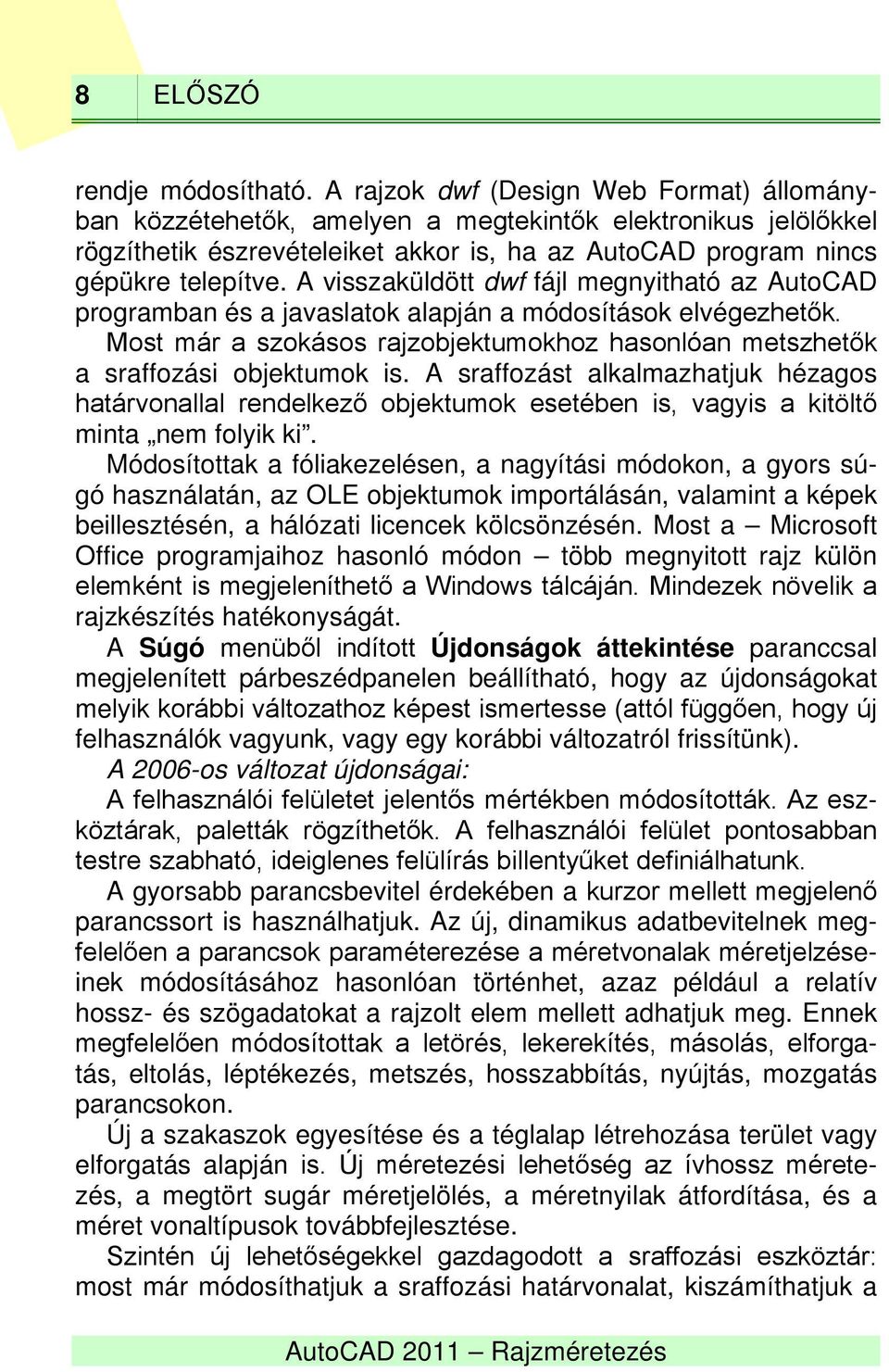 A visszaküldött dwf fájl megnyitható az AutoCAD programban és a javaslatok alapján a módosítások elvégezhetők. Most már a szokásos rajzobjektumokhoz hasonlóan metszhetők a sraffozási objektumok is.