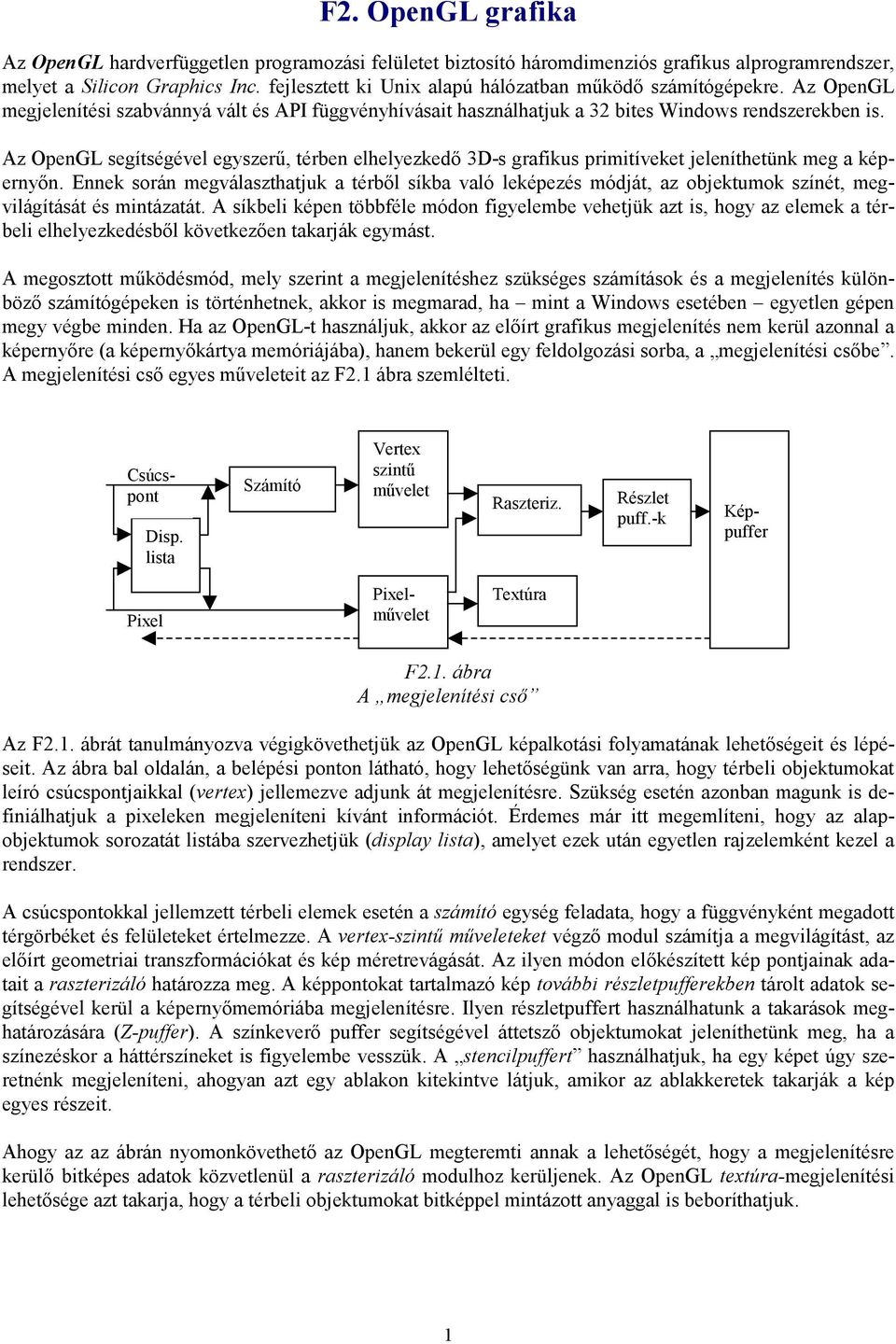 Az OpenGL segítségével egyszerű, térben elhelyezkedő 3D-s grafikus primitíveket jeleníthetünk meg a képernyőn.