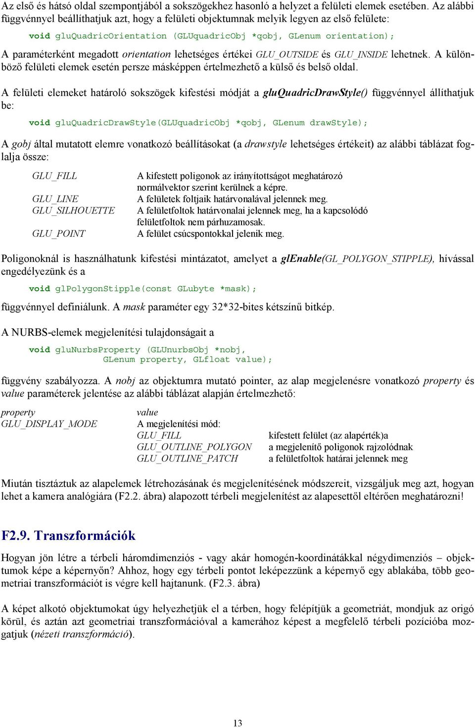 orientation lehetséges értékei GLU_OUTSIDE és GLU_INSIDE lehetnek. A különböző felületi elemek esetén persze másképpen értelmezhető a külső és belső oldal.