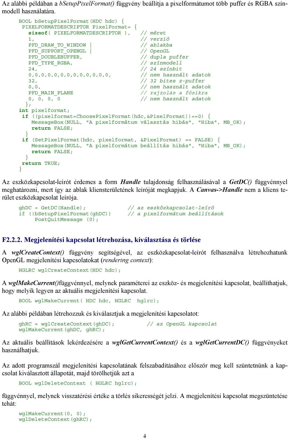 PFD_DOUBLEBUFFER, // dupla puffer PFD_TYPE_RGBA, // színmodell 24, // 24 színbit 0,0,0,0,0,0,0,0,0,0,0,0,0, // nem használt adatok 32, // 32 bites z-puffer 0,0, // nem használt adatok PFD_MAIN_PLANE