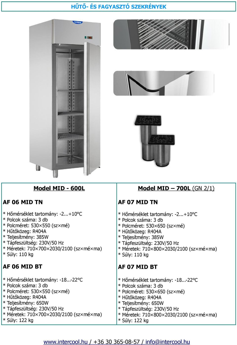 ..+10 C Polcméret: 530 650 (sz mé) Teljesítmény: 385W Méretek: 710 800 2030/2100 (sz mé ma) Súly: 110 kg AF 06 MID BT AF 07 MID BT Hőmérséklet tartomány: -18.