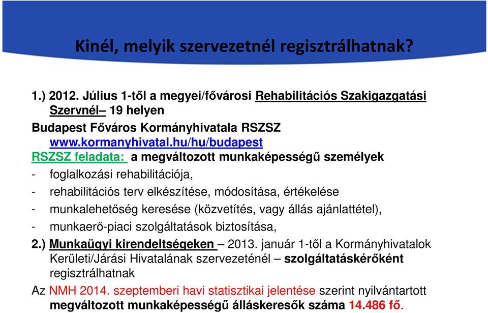 hu/hu/budapest RSZSZ feladata: a megváltozott munkaképességű személyek - foglalkozási rehabilitációja, - rehabilitációs terv elkészítése, módosítása, értékelése - munkalehetőség keresése