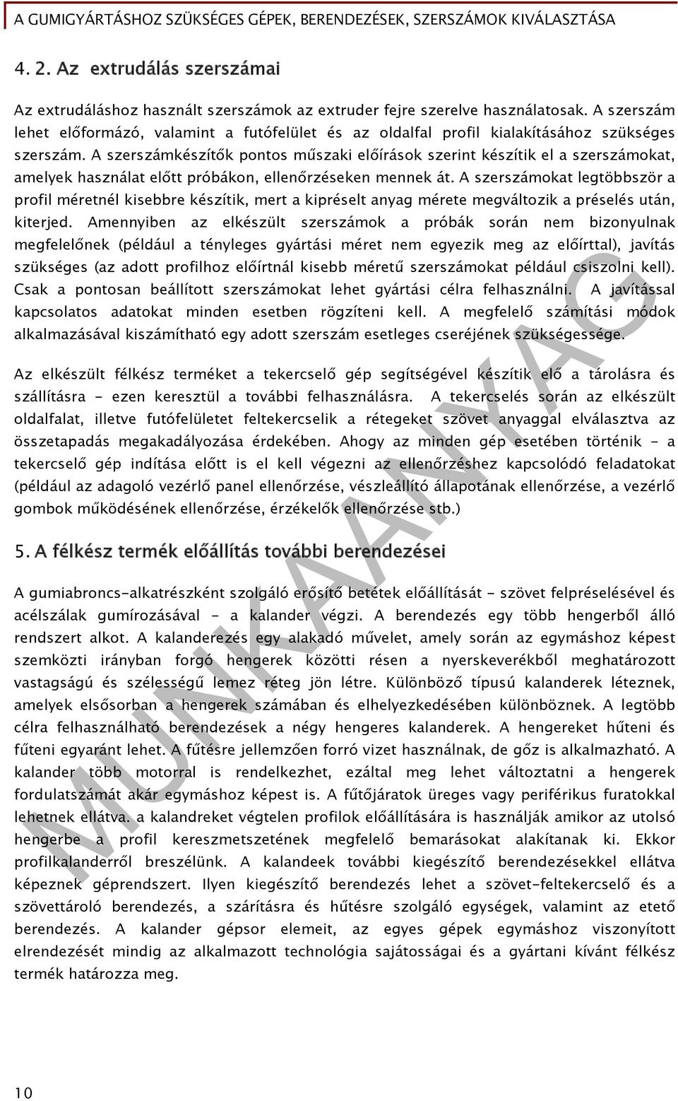 A szerszámkészítők pontos műszaki előírások szerint készítik el a szerszámokat, amelyek használat előtt próbákon, ellenőrzéseken mennek át.