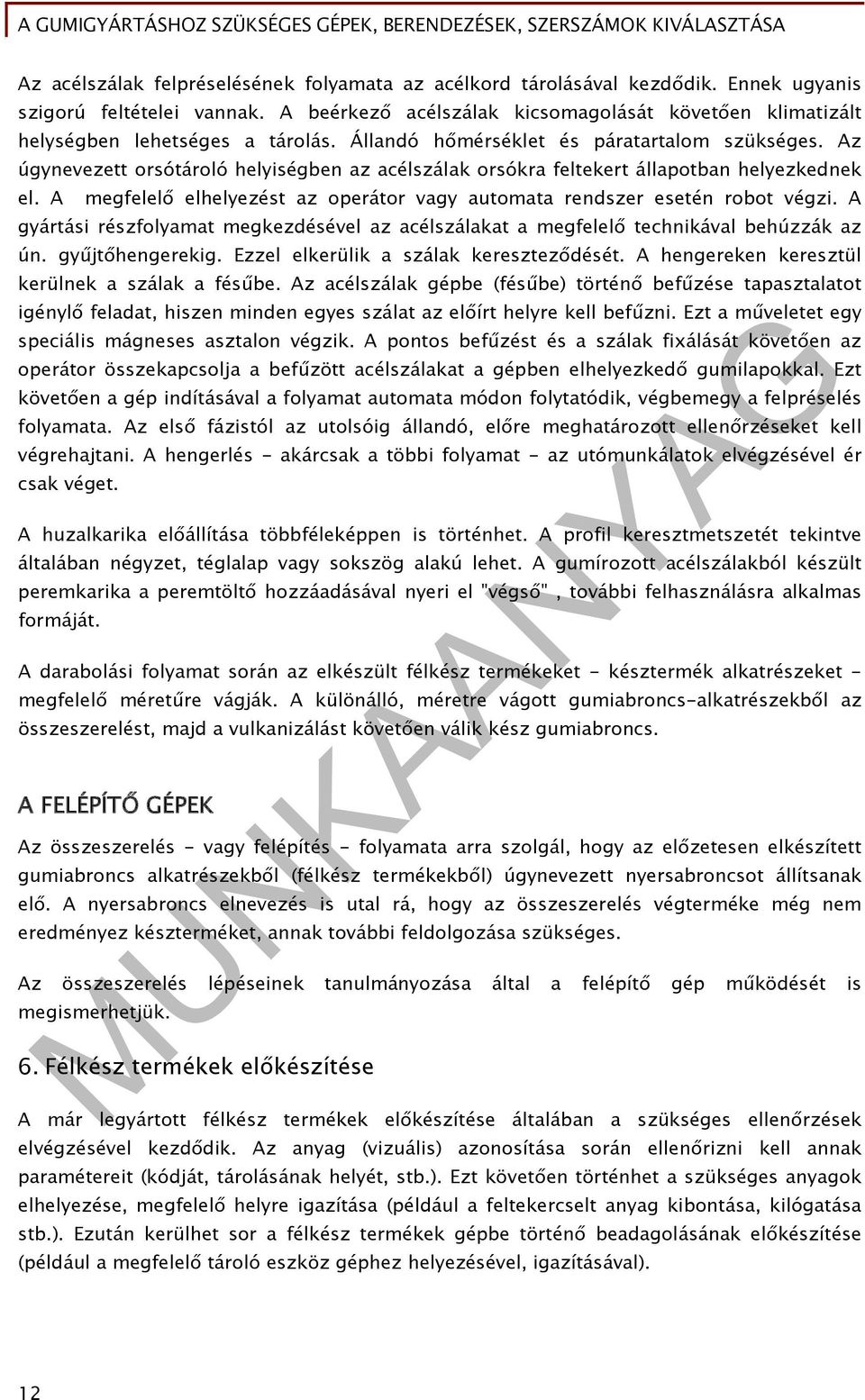 Az úgynevezett orsótároló helyiségben az acélszálak orsókra feltekert állapotban helyezkednek el. A megfelelő elhelyezést az operátor vagy automata rendszer esetén robot végzi.