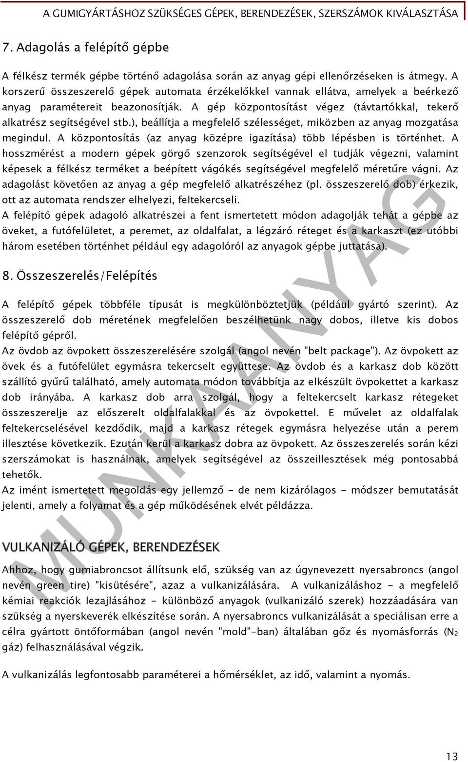 ), beállítja a megfelelő szélességet, miközben az anyag mozgatása megindul. A központosítás (az anyag középre igazítása) több lépésben is történhet.