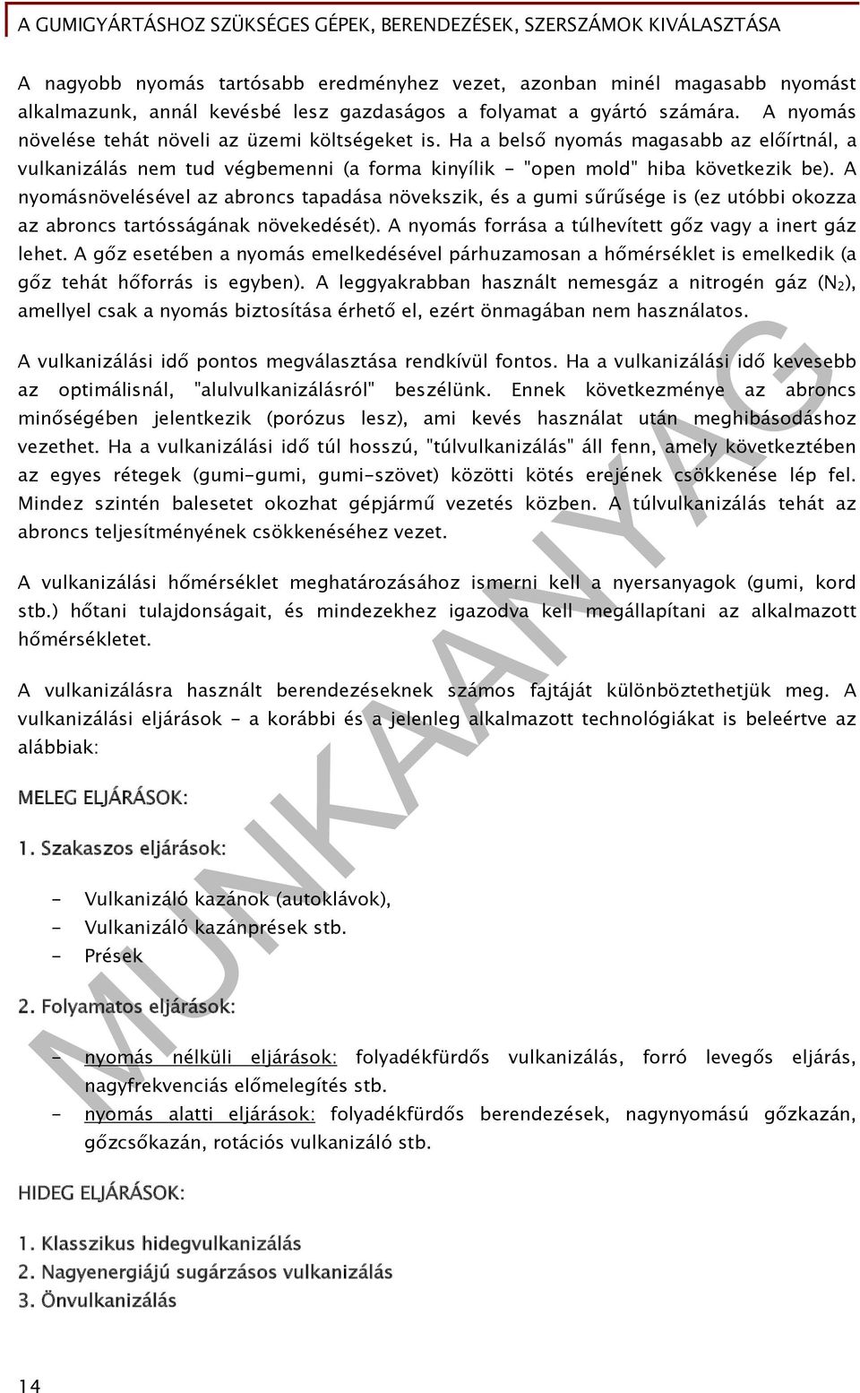 A nyomásnövelésével az abroncs tapadása növekszik, és a gumi sűrűsége is (ez utóbbi okozza az abroncs tartósságának növekedését). A nyomás forrása a túlhevített gőz vagy a inert gáz lehet.