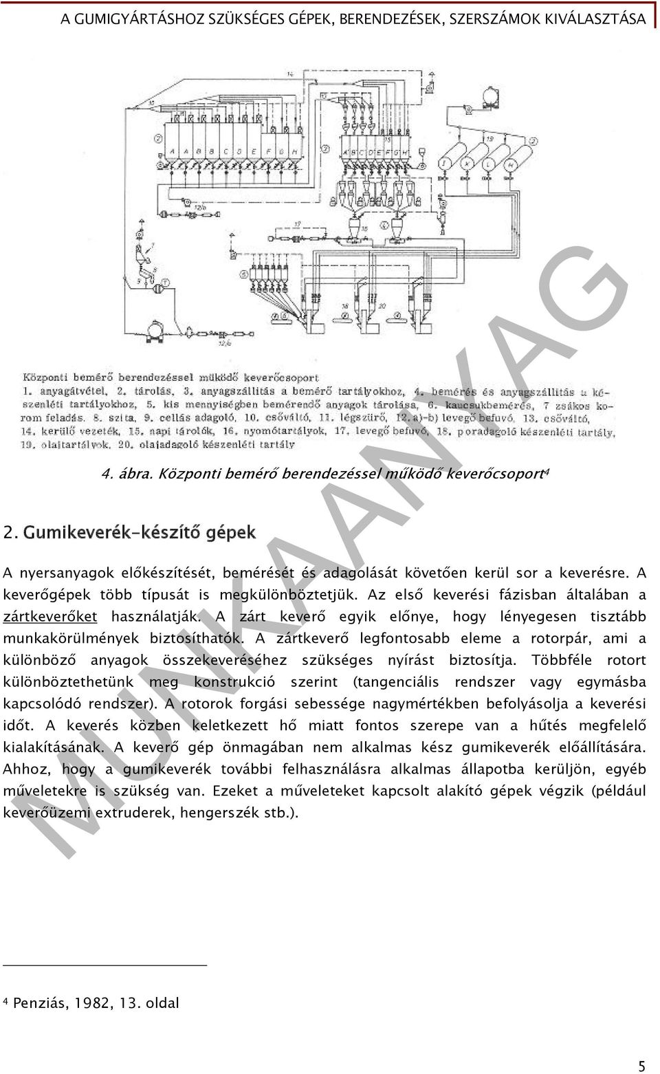 A zártkeverő legfontosabb eleme a rotorpár, ami a különböző anyagok összekeveréséhez szükséges nyírást biztosítja.