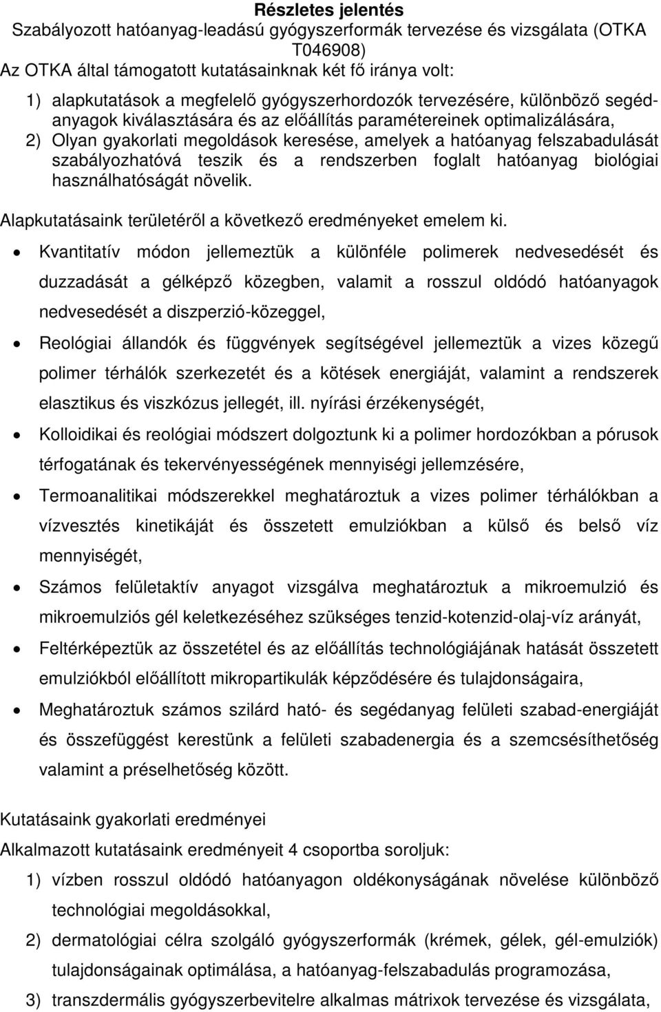 szabályozhatóvá teszik és a rendszerben foglalt hatóanyag biológiai használhatóságát növelik. Alapkutatásaink területéről a következő eredményeket emelem ki.