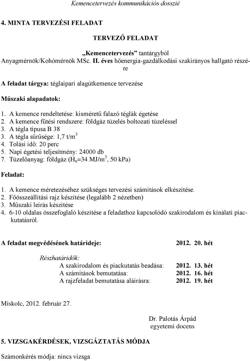 A kemence fűtési rendszere: földgáz tüzelés boltozati tüzeléssel 3. A tégla típusa B 38 3. A tégla sűrűsége: 1,7 t/m 3 4. Tolási idő: 20 perc 5. Napi égetési teljesítmény: 24000 db 7.