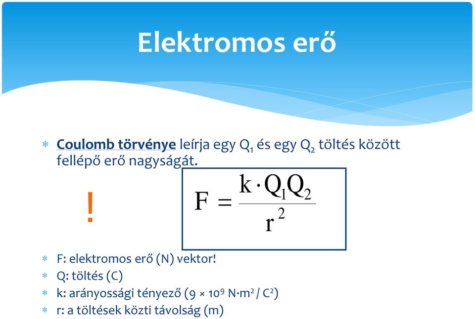 ! F k Q Q r 1 2 2 F: elektromos erő (N) vektor!