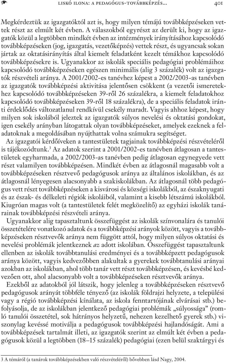 ugyancsak sokan jártak az oktatásirányítás által kiemelt feladatként kezelt témákhoz kapcsolódó továbbképzésekre is.