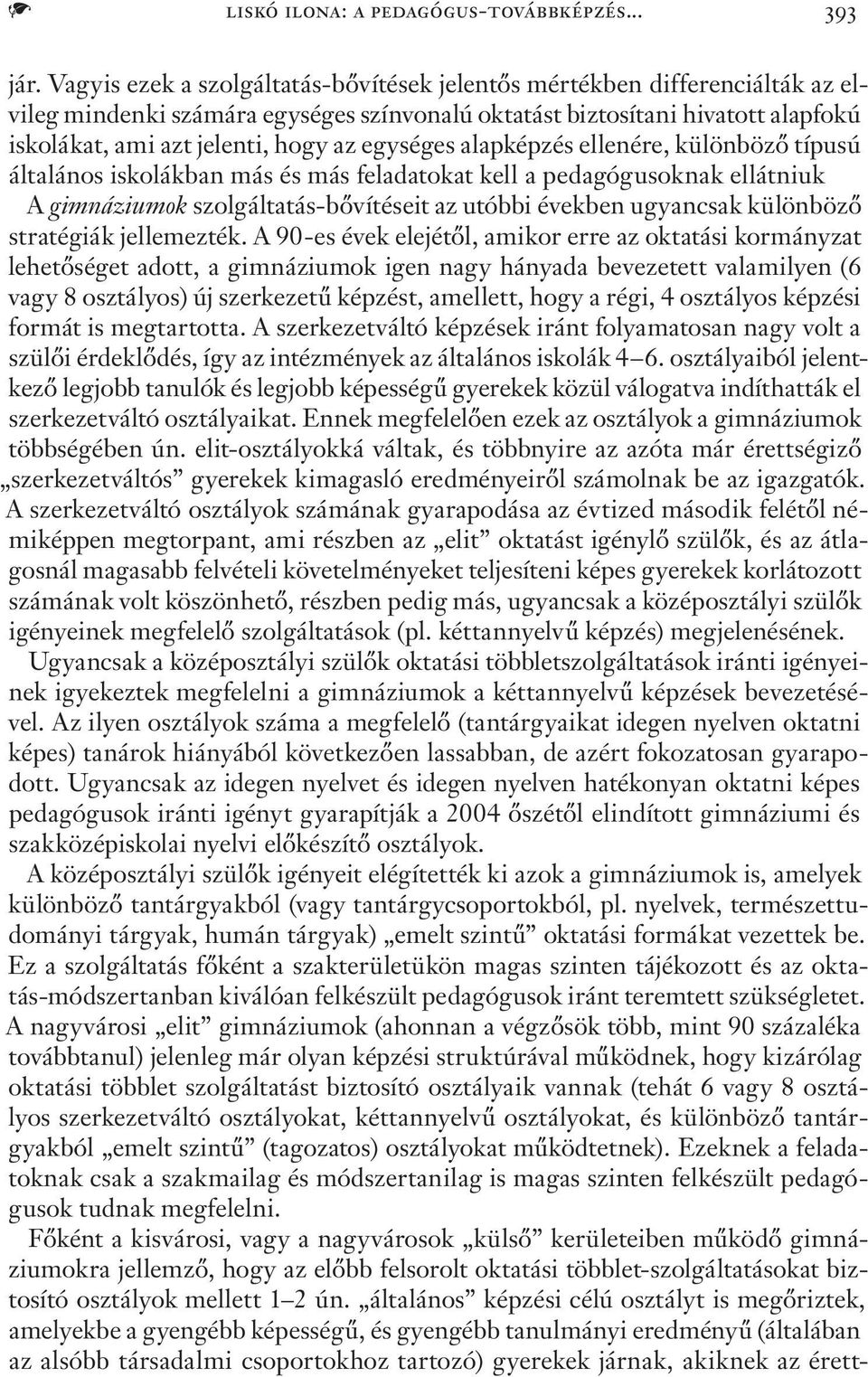 egységes alapképzés ellenére, különböző típusú általános iskolákban más és más feladatokat kell a pedagógusoknak ellátniuk A gimnáziumok szolgáltatás-bővítéseit az utóbbi években ugyancsak különböző