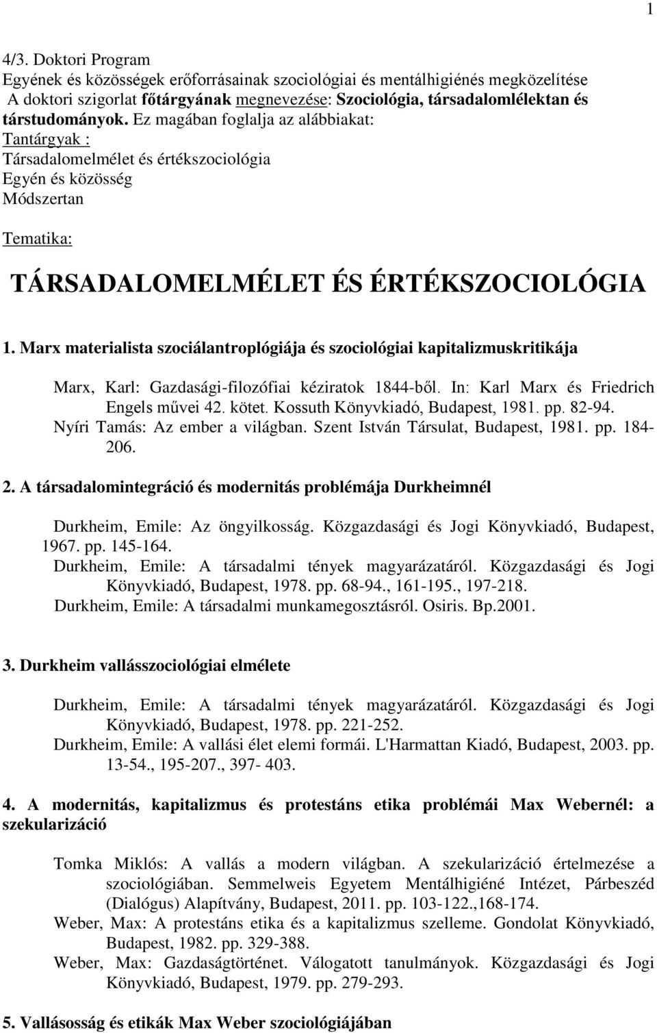 Marx materialista szociálantroplógiája és szociológiai kapitalizmuskritikája Marx, Karl: Gazdasági-filozófiai kéziratok 1844-ből. In: Karl Marx és Friedrich Engels művei 42. kötet.