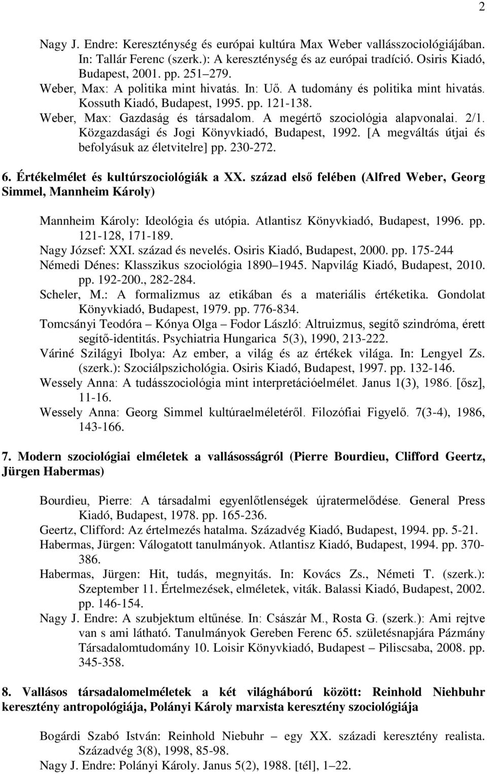 2/1. Közgazdasági és Jogi Könyvkiadó, Budapest, 1992. [A megváltás útjai és befolyásuk az életvitelre] pp. 230-272. 6. Értékelmélet és kultúrszociológiák a XX.
