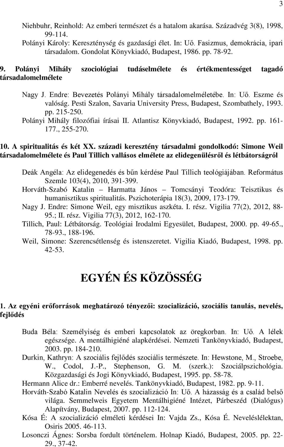 In: Uő. Eszme és valóság. Pesti Szalon, Savaria University Press, Budapest, Szombathely, 1993. pp. 215-250. Polányi Mihály filozófiai írásai II. Atlantisz Könyvkiadó, Budapest, 1992. pp. 161-177.